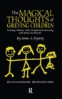 The Magical Thoughts of Grieving Children : Treating Children with Complicated Mourning and Advice for Parents - eBook