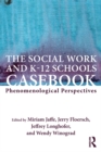 The Social Work and K-12 Schools Casebook : Phenomenological Perspectives - eBook
