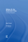 William III, the Stadholder-King : A Political Biography - Wout Troost