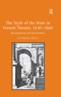 The Style of the State in French Theater, 1630-1660 : Neoclassicism and Government - eBook
