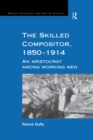 The Skilled Compositor, 1850-1914 : An Aristocrat Among Working Men - eBook