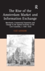 The Rise of the Amsterdam Market and Information Exchange : Merchants, Commercial Expansion and Change in the Spatial Economy of the Low Countries, c.1550-1630 - eBook