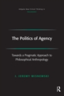 The Politics of Agency : Toward a Pragmatic Approach to Philosophical Anthropology - eBook