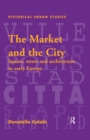 The Market and the City : Square, Street and Architecture in Early Modern Europe - eBook