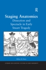 Staging Anatomies : Dissection and Spectacle in Early Stuart Tragedy - eBook