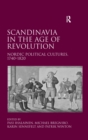 Scandinavia in the Age of Revolution : Nordic Political Cultures, 1740-1820 - eBook