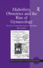 Midwifery, Obstetrics and the Rise of Gynaecology : The Uses of a Sixteenth-Century Compendium - Helen King