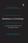 Metaphysics as Christology : An Odyssey of the Self from Kant and Hegel to Steiner - eBook