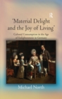 'Material Delight and the Joy of Living' : Cultural Consumption in the Age of Enlightenment in Germany - eBook