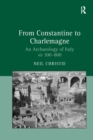 From Constantine to Charlemagne : An Archaeology of Italy AD 300-800 - eBook