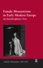 Female Monasticism in Early Modern Europe : An Interdisciplinary View - eBook