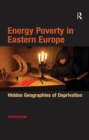 Energy Poverty in Eastern Europe : Hidden Geographies of Deprivation - eBook