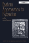 Eastern Approaches to Byzantium : Papers from the Thirty-Third Spring Symposium of Byzantine Studies, University of Warwick, Coventry, March 1999 - eBook