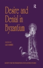 Desire and Denial in Byzantium : Papers from the 31st Spring Symposium of Byzantine Studies, Brighton, March 1997 - eBook