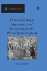 Defending Royal Supremacy and Discerning God's Will in Tudor England - eBook