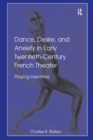 Dance, Desire, and Anxiety in Early Twentieth-Century French Theater : Playing Identities - eBook