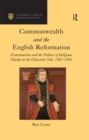 Commonwealth and the English Reformation : Protestantism and the Politics of Religious Change in the Gloucester Vale, 1483-1560 - eBook