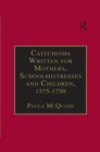 Catechisms Written for Mothers, Schoolmistresses and Children, 1575-1750 : Essential Works for the Study of Early Modern Women: Series III, Part Three, Volume 2 - eBook
