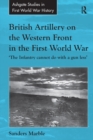 British Artillery on the Western Front in the First World War : 'The Infantry cannot do with a gun less' - eBook