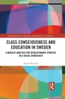 Class Consciousness and Education in Sweden : A Marxist Analysis of Revolution in a Social Democracy - eBook