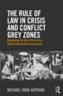 The Rule of Law in Crisis and Conflict Grey Zones : Regulating the Use of Force in a Global Information Environment - eBook