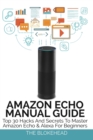 Amazon Echo Manual Guide : Top 30 Hacks And Secrets To Master Amazon Echo and Alexa For Beginners - Book