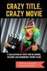 Crazy Title, Crazy Movie : A collection of over 400 hilarious, bizarre and downright weird films - Book