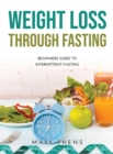 Weight Loss Through Fasting : Beginners Guide to Intermittent Fasting - Book