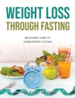 Weight Loss Through Fasting : Beginners Guide to Intermittent Fasting - Book
