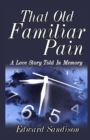 That Old Familiar Pain : A Love Story Told in Memory - Book