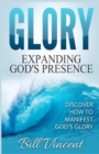Glory : Expanding God's Presence: Discover How to Manifest God's Glory - Book