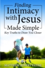 Finding Intimacy with Jesus Made Simple : Key Truths to Draw You Closer - Book