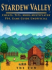 Stardew Valley Cheats, Tips, Mods, Multiplayer, PS4, Game Guide Unofficial - eBook