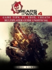 Gears of War 4 Game Tips, Pc, Xbox, Cheats Multiplayer Guide Unofficial - eBook