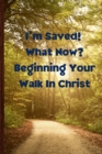 I'm Saved! What Now? Beginning Your Walk in Christ - Book