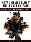 Metal Gear Solid V The Phantom Pain Game Guide Unofficial - eBook