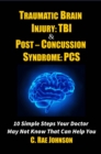 Traumatic Brain Injury & Post Concussion Syndrome - 10 Simple Steps Your Doctor May Not Know That Can Help You - eBook