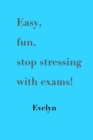 Easy, Fun, Stop Stressing with Exams! - Book