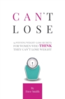 Can't Lose : 14 Winning Weight-Loss Secrets For Women Who THINK They Can't Lose Weight - Book