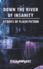 Down the River of Insanity : 31 Days of Flash Fiction - Book