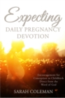 Expecting Daily Pregnancy Devotion : Encouragement for Conception to Childbirth Direct From The Word Of God - Book