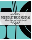 Your Daily Food Journal Pages : A Food, Water and Exericise Journal - Book