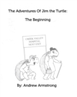 The Adventures Of Jim the Turtle : The Beginning - Book