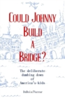 Could Johnny Build a Bridge? : The deliberate dumbing down of America's kids - Book
