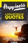 Happiness: A Collection Of Quotes From Anne Frank, Aristotle, Dalai Lama, Dale Carnegie, Eleanor Roosevelt, Jack Kerouac, John Lennon, Gandhi, Mark Twain, Mother Teresa, Oprah Winfrey And Many More! - eBook