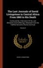 The Last Journals of David Livingstone in Central Africa from 1865 to His Death : Continued by a Narrative of His Last Moments and Sufferings, Obtained from His Faithful Servants Chuma and Susi; Volum - Book