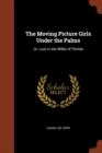 The Moving Picture Girls Under the Palms : Or, Lost in the Wilds of Florida - Book