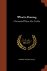 What Is Coming : A Forecast of Things After the War - Book