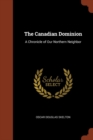 The Canadian Dominion : A Chronicle of Our Northern Neighbor - Book