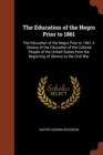 The Education of the Negro Prior to 1861 : The Education of the Negro Prior to 1861 a History of the Education of the Colored People of the United States from the Beginning of Slavery to the Civil War - Book